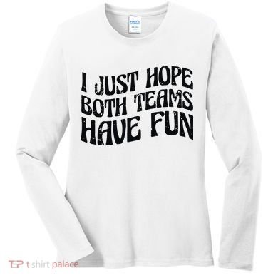 I Just Hope Both Teams Have Fun Women's Long Sleeve Shirt