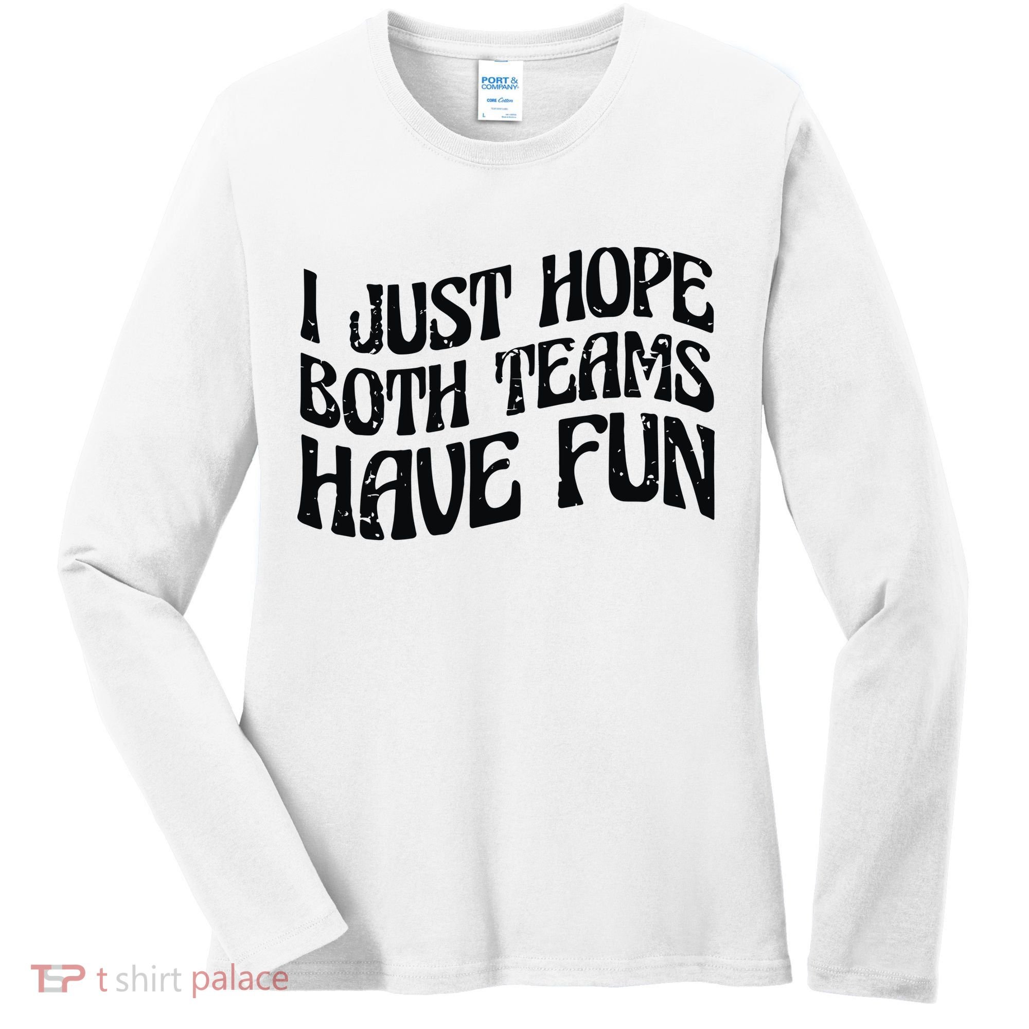 I Just Hope Both Teams Have Fun Women's Long Sleeve Shirt