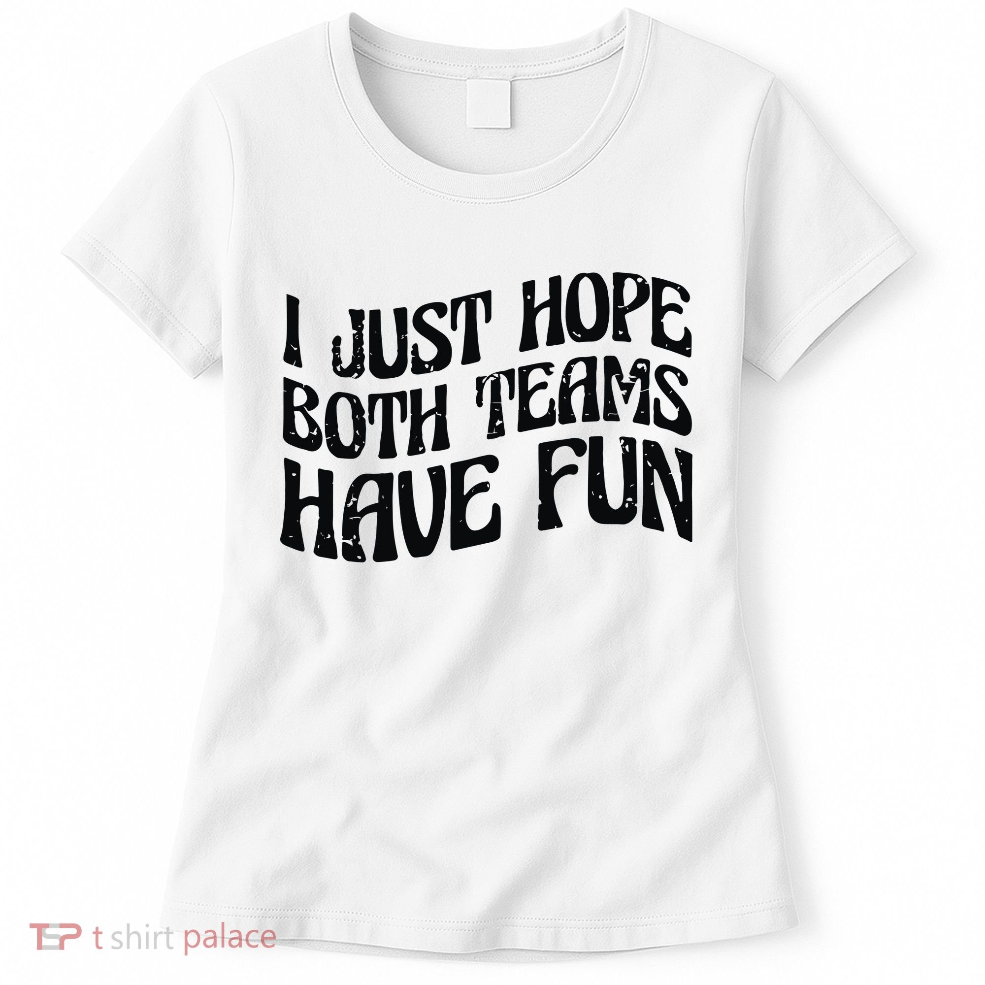 I Just Hope Both Teams Have Fun Women's T-Shirt