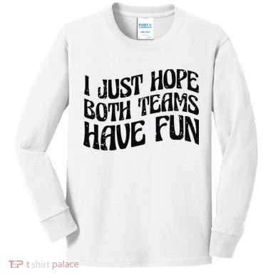 I Just Hope Both Teams Have Fun Kids Long Sleeve Shirt