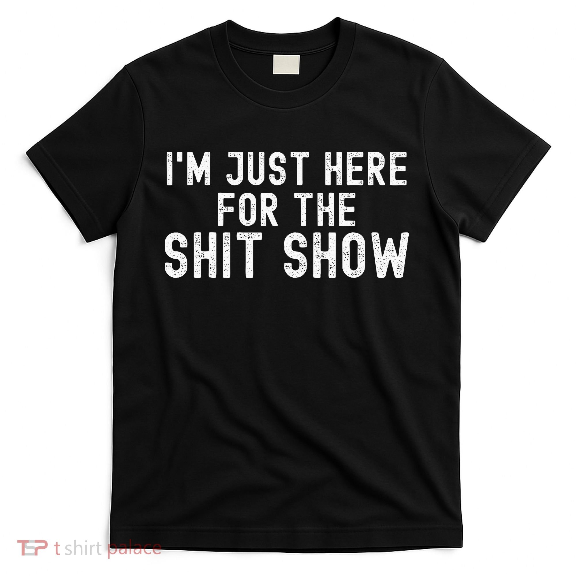 IM Just Here For The Shit Show Funny Joke Rude Slogan T-Shirt