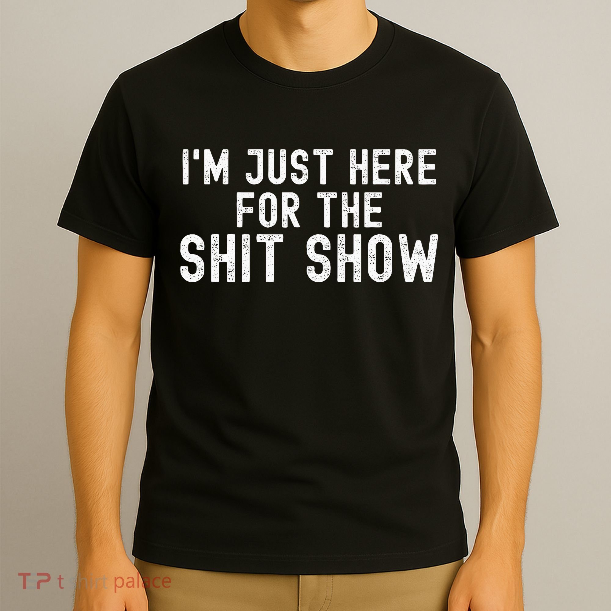 IM Just Here For The Shit Show Funny Joke Rude Slogan T-Shirt
