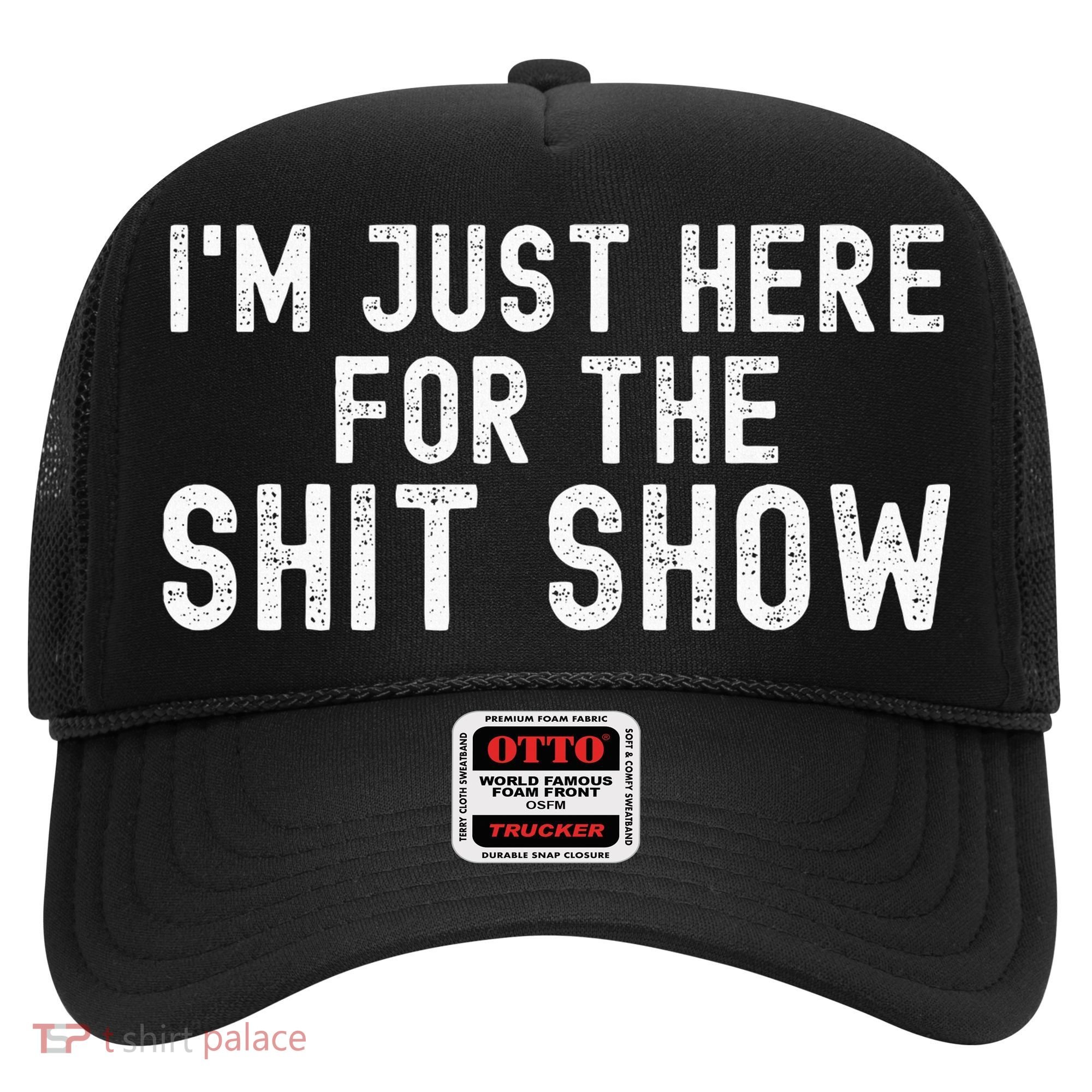 IM Just Here For The Shit Show Funny Joke Rude Slogan Hat