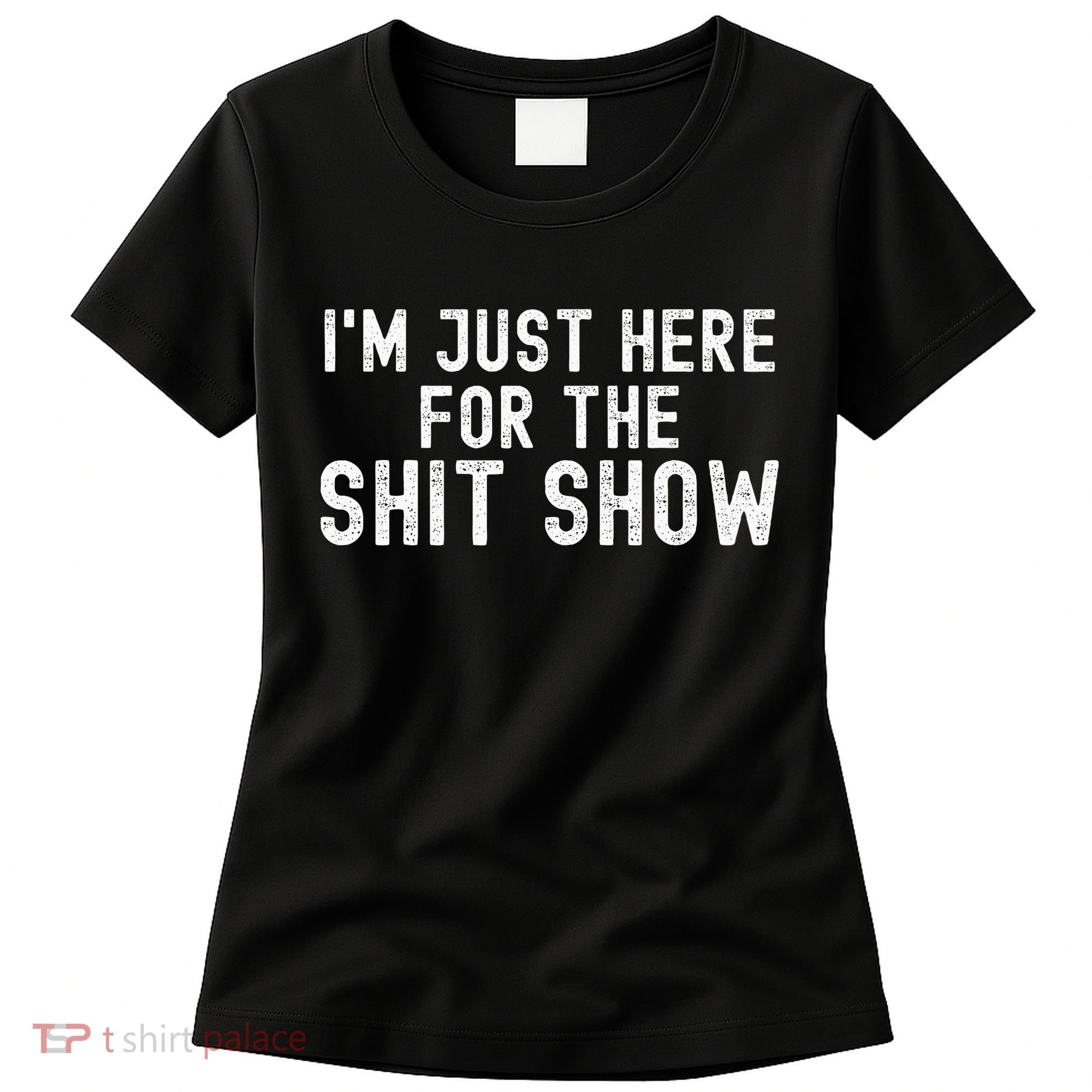 IM Just Here For The Shit Show Funny Joke Rude Slogan Women's T-Shirt
