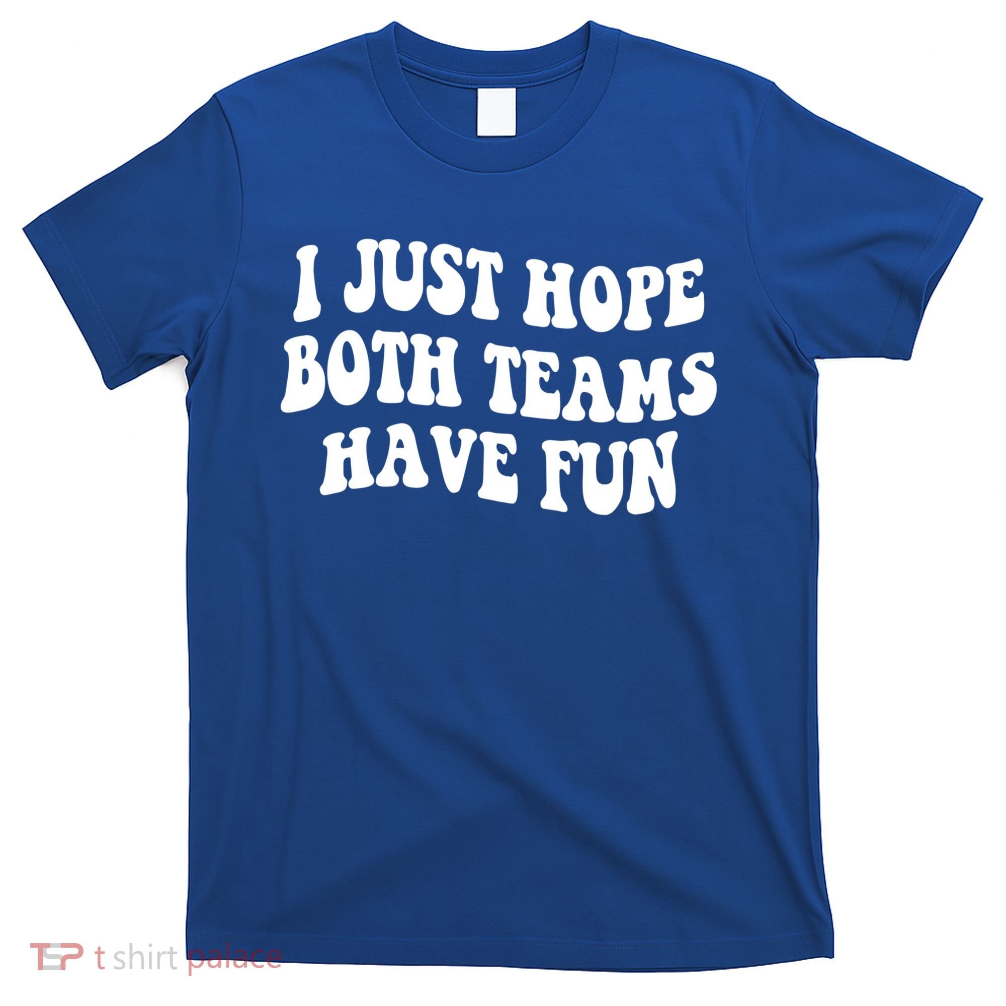 I Just Hope Both Teams Have Fun Gift Game Day Sports Fan Gift T-Shirt