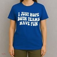 I Just Hope Both Teams Have Fun Gift Game Day Sports Fan Gift T-Shirt thumb 4