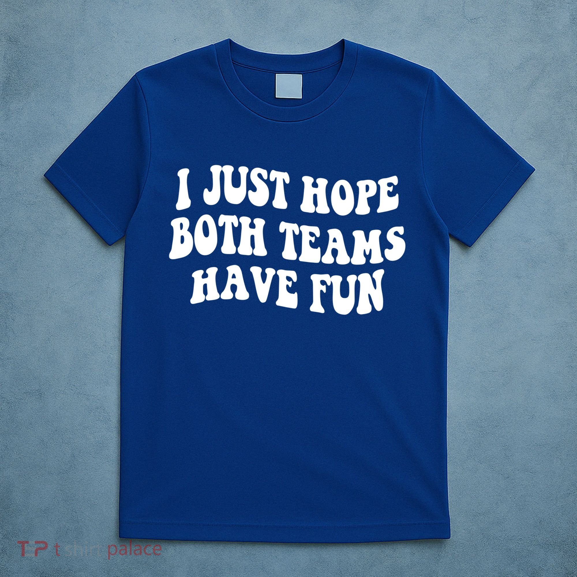 I Just Hope Both Teams Have Fun Gift Game Day Sports Fan Gift T-Shirt