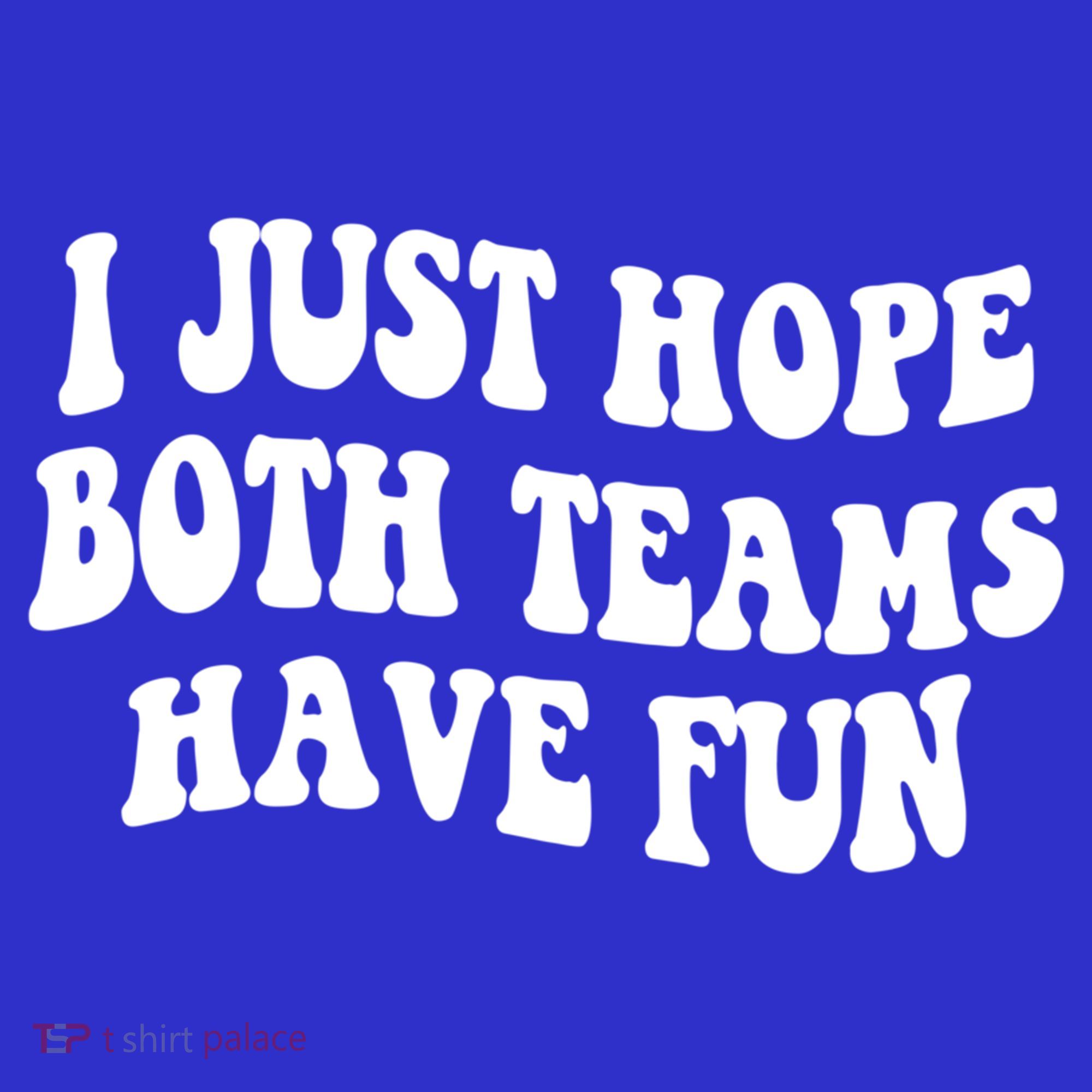 I Just Hope Both Teams Have Fun Gift Game Day Sports Fan Gift T-Shirt