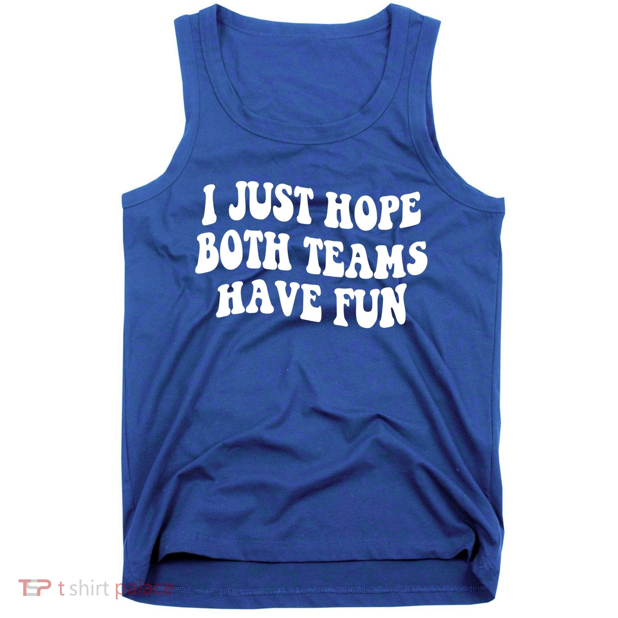 I Just Hope Both Teams Have Fun Gift Game Day Sports Fan Gift Tank Top