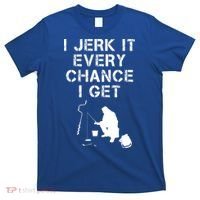 I Jerk It Every Chance I Get Funny Fishing T-Shirt thumb 0