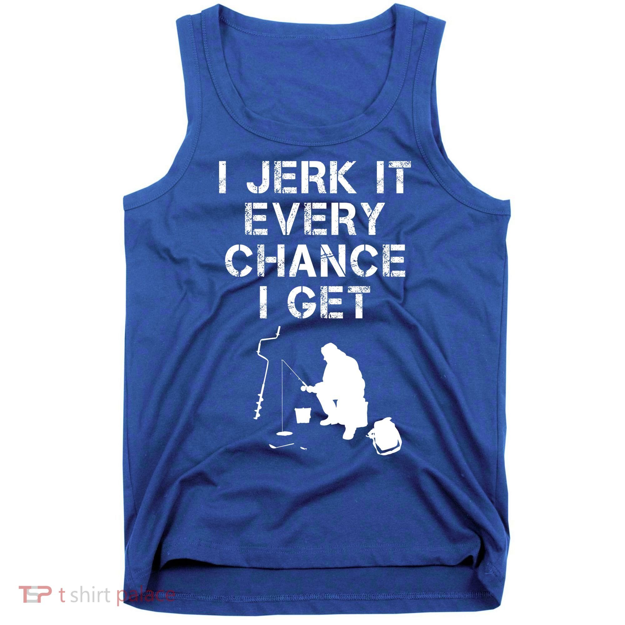 I Jerk It Every Chance I Get Funny Fishing Tank Top