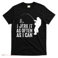 I Jerk It As Often As I Can Funny Adult Humor Fishing T-Shirt thumb 0