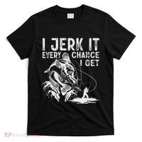 I Jerk It Every Chance I Get Fishing Angling Fisherman T-Shirt thumb 0