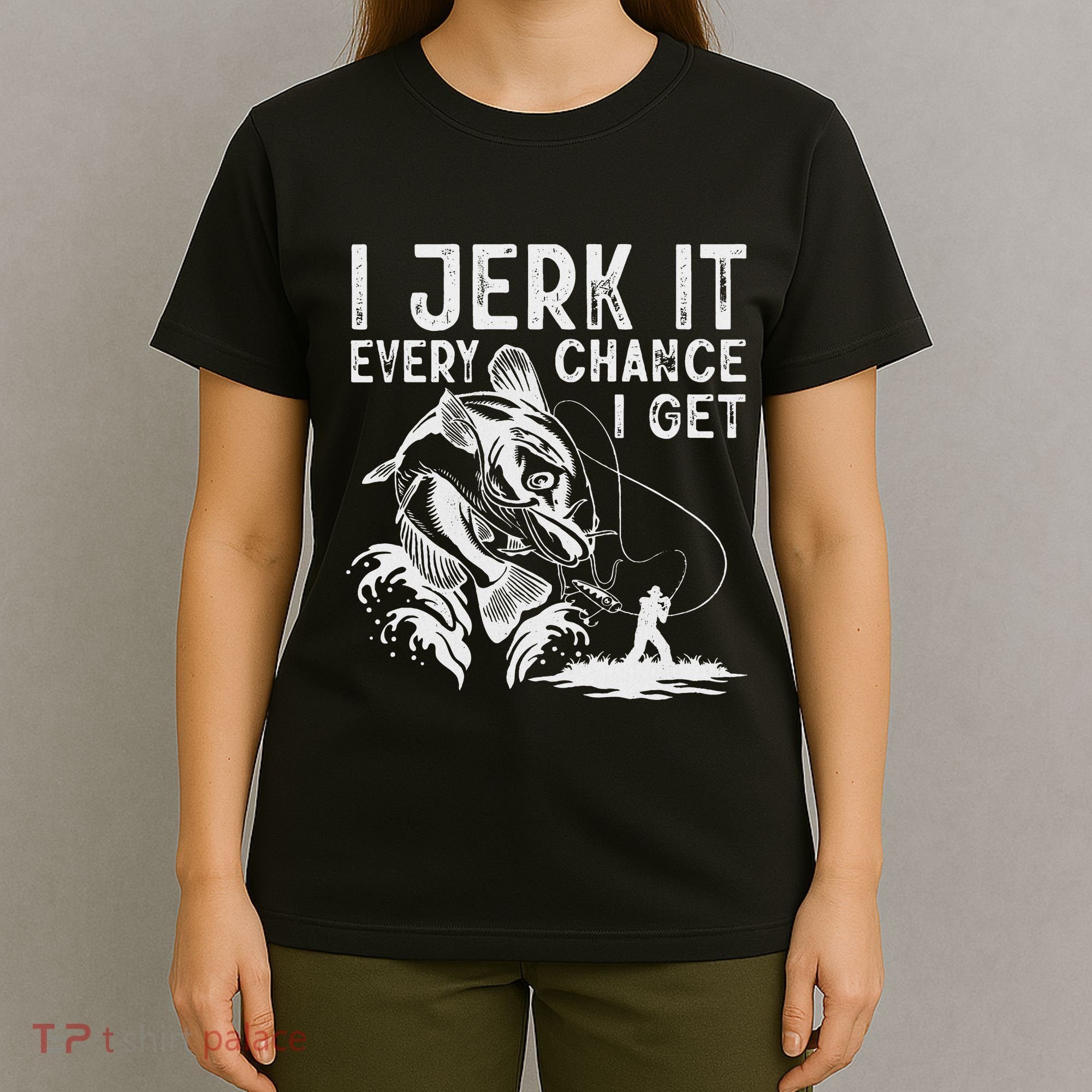 I Jerk It Every Chance I Get Fishing Angling Fisherman T-Shirt