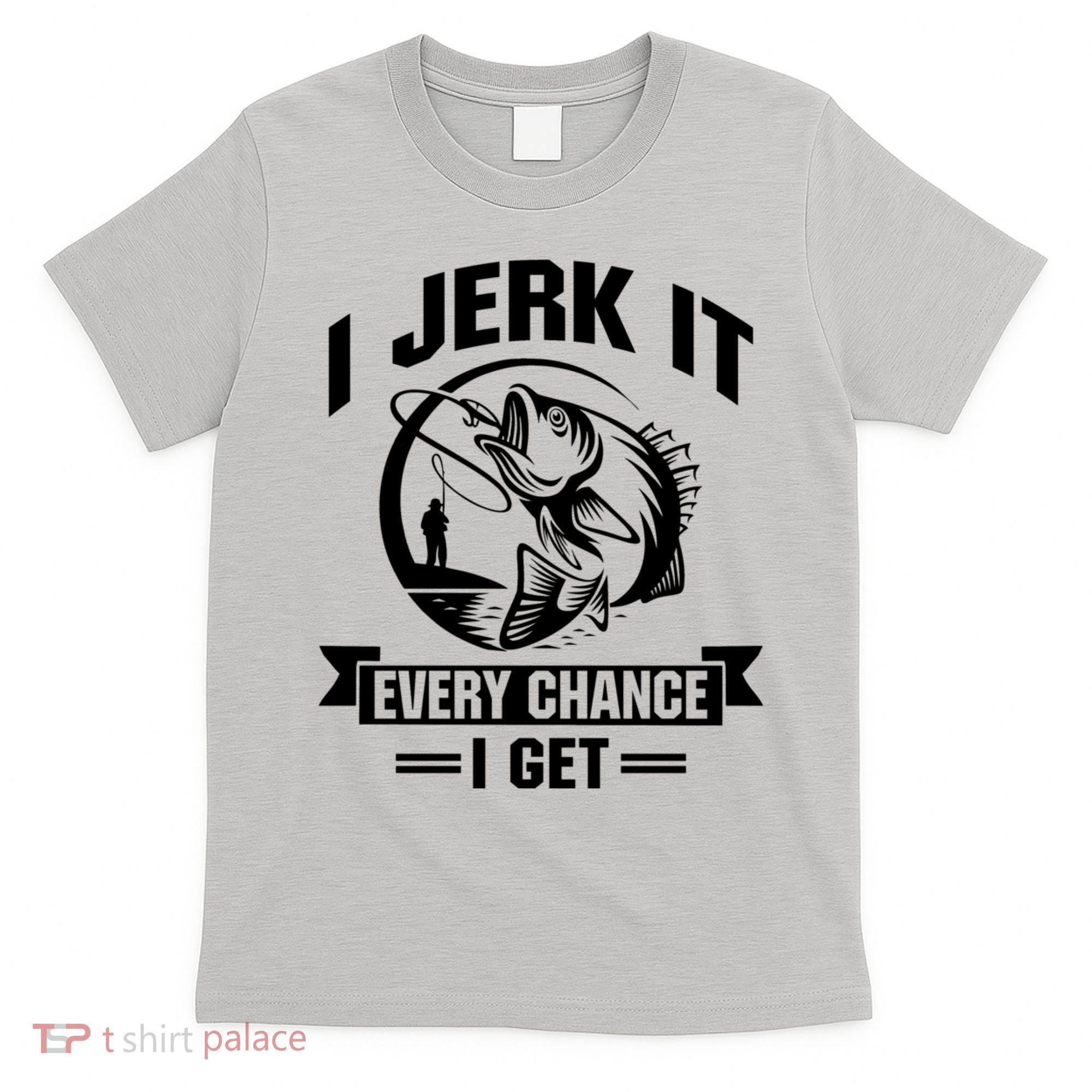 I Jerk It Every Chance I Get Funny Fishing Gift T-Shirt