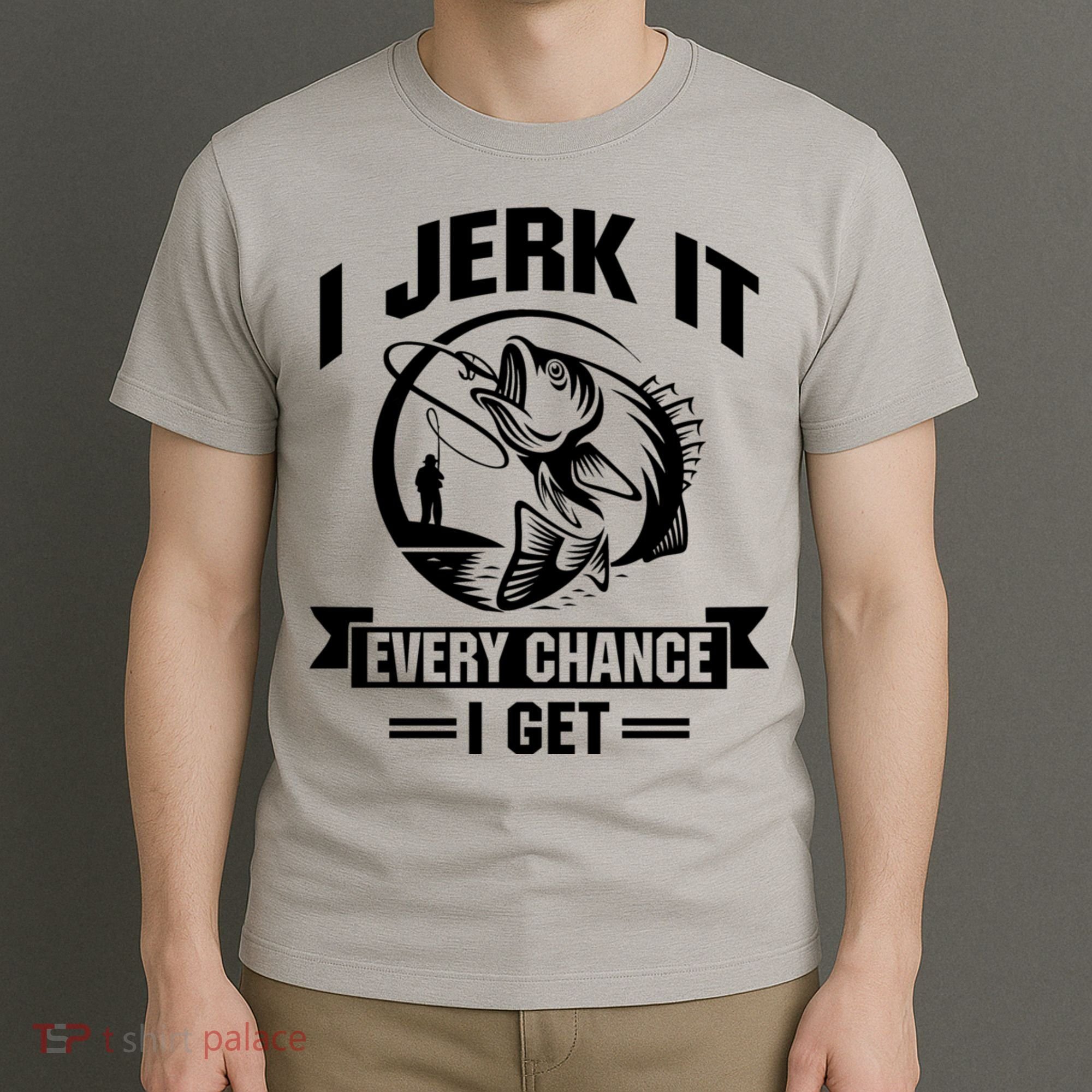 I Jerk It Every Chance I Get Funny Fishing Gift T-Shirt