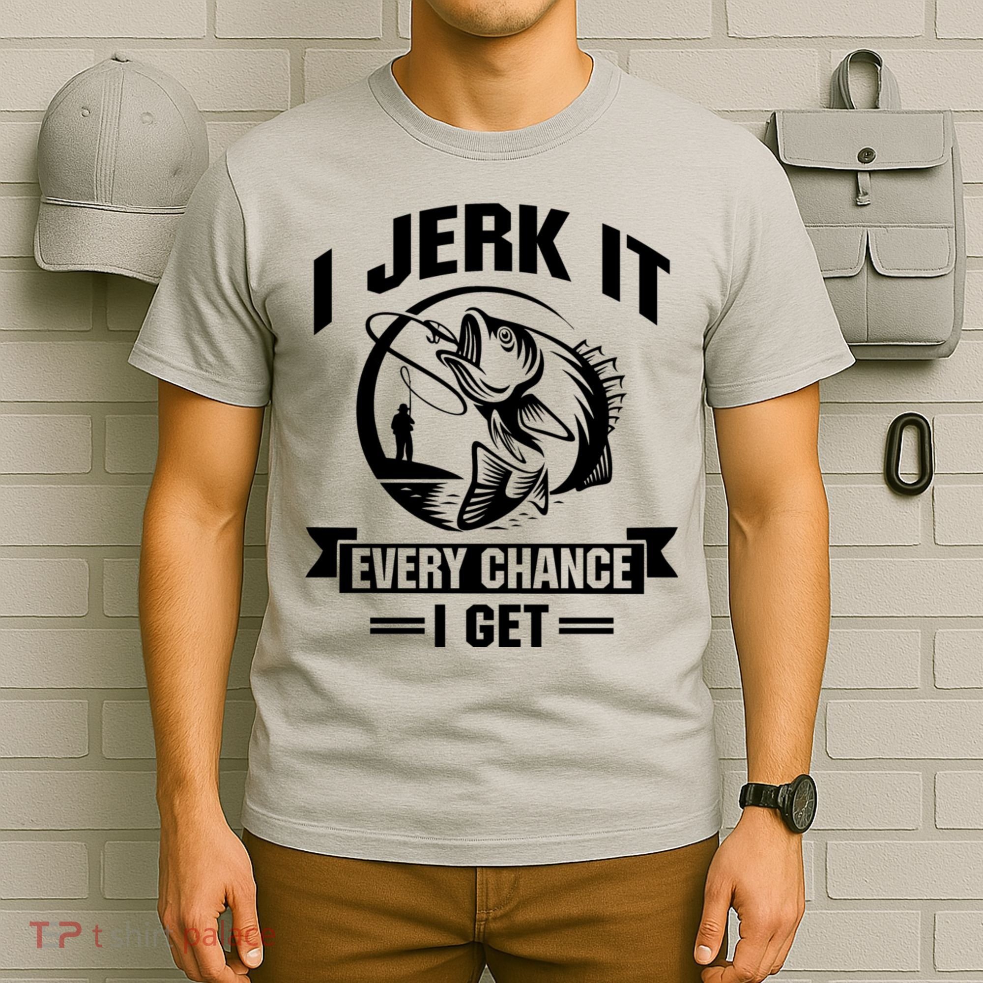 I Jerk It Every Chance I Get Funny Fishing Gift T-Shirt