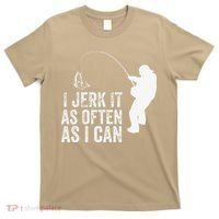 I Jerk It As Often As I Can Funny Humor Fishing T-Shirt thumb 0