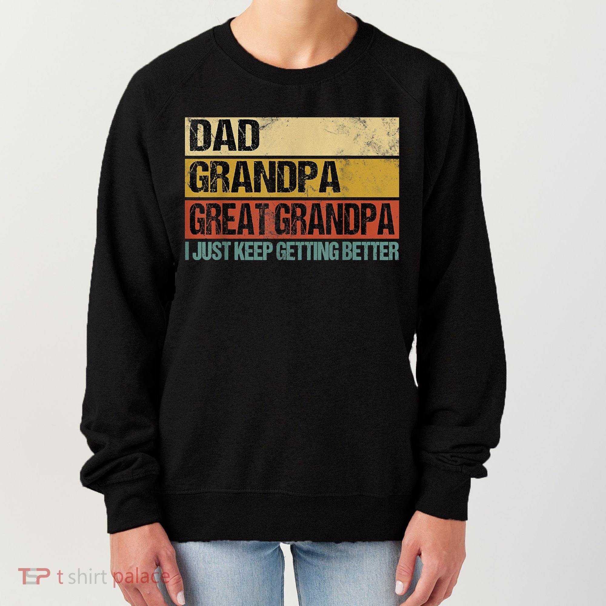 I Just Keep Getting Better Dad Grandpa Great Grandpa Women's Sweatshirt