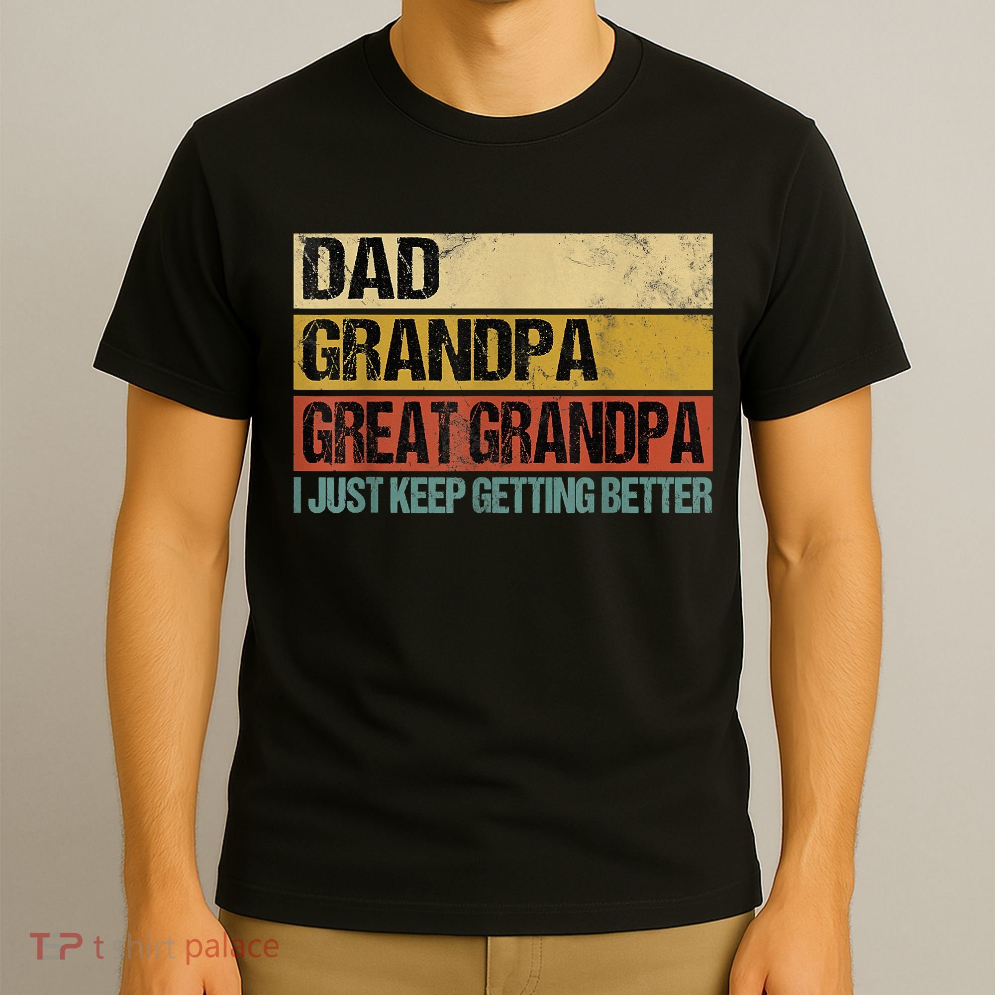 I Just Keep Getting Better Dad Grandpa Great Grandpa T-Shirt