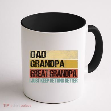 I Just Keep Getting Better Dad Grandpa Great Grandpa Coffee Mug back