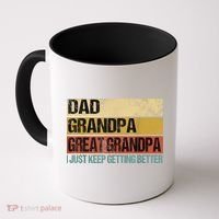 I Just Keep Getting Better Dad Grandpa Great Grandpa Coffee Mug thumb 0