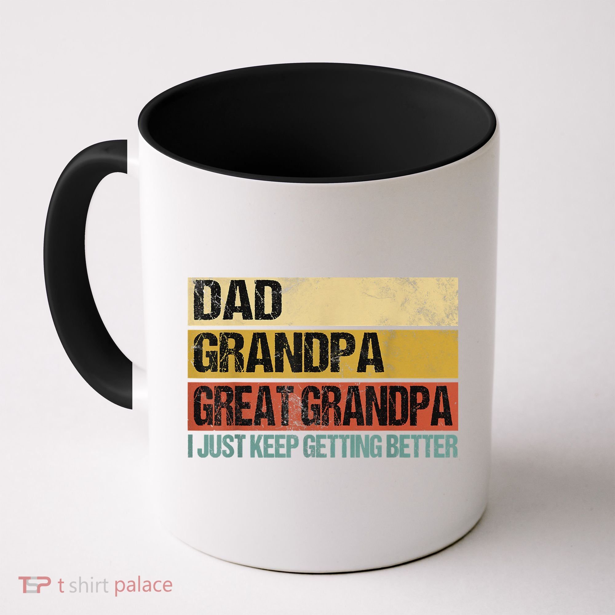I Just Keep Getting Better Dad Grandpa Great Grandpa Coffee Mug
