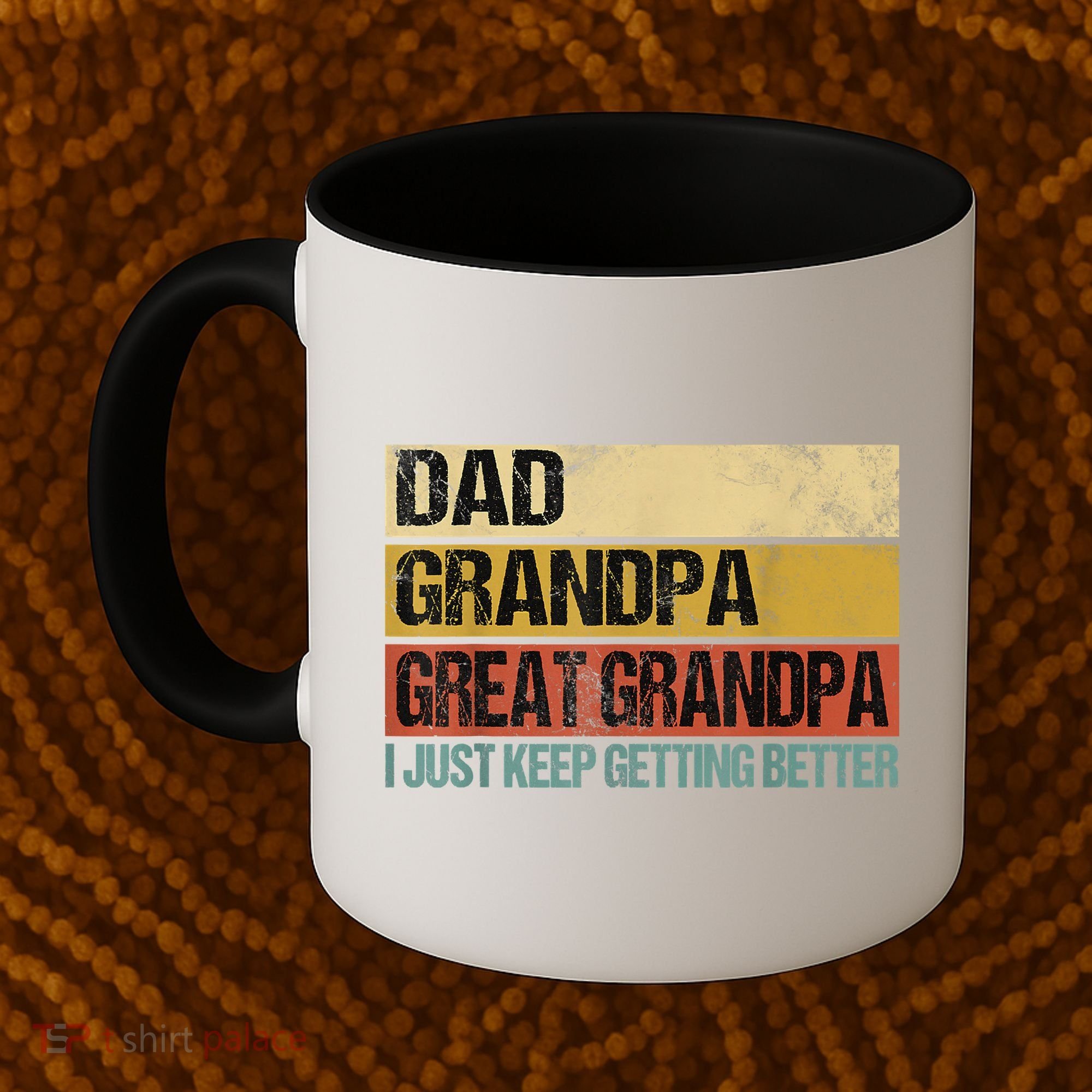 I Just Keep Getting Better Dad Grandpa Great Grandpa Coffee Mug