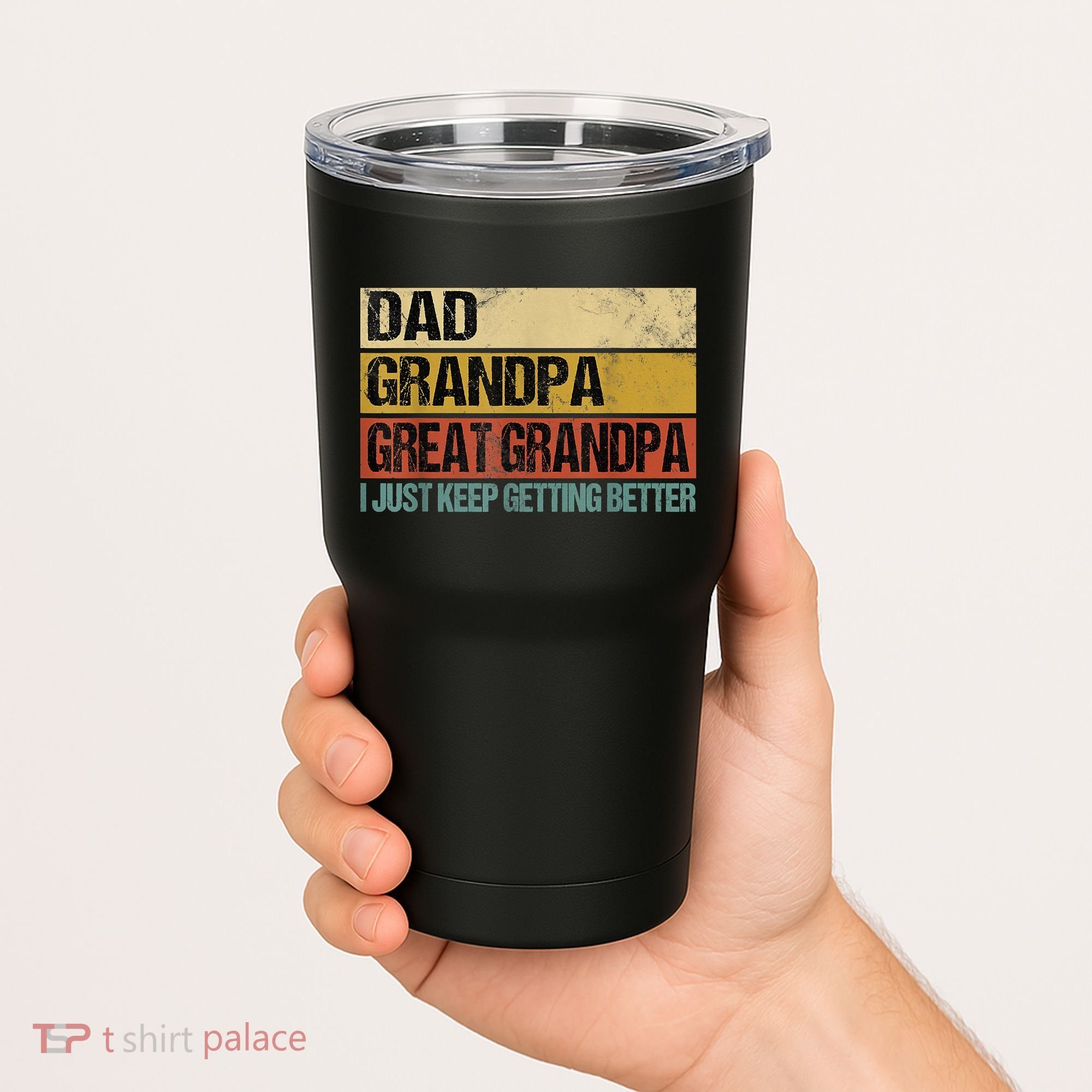 I Just Keep Getting Better Dad Grandpa Great Grandpa Tumbler