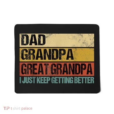 I Just Keep Getting Better Dad Grandpa Great Grandpa Mousepad