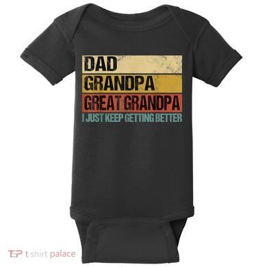 I Just Keep Getting Better Dad Grandpa Great Grandpa Baby Bodysuit