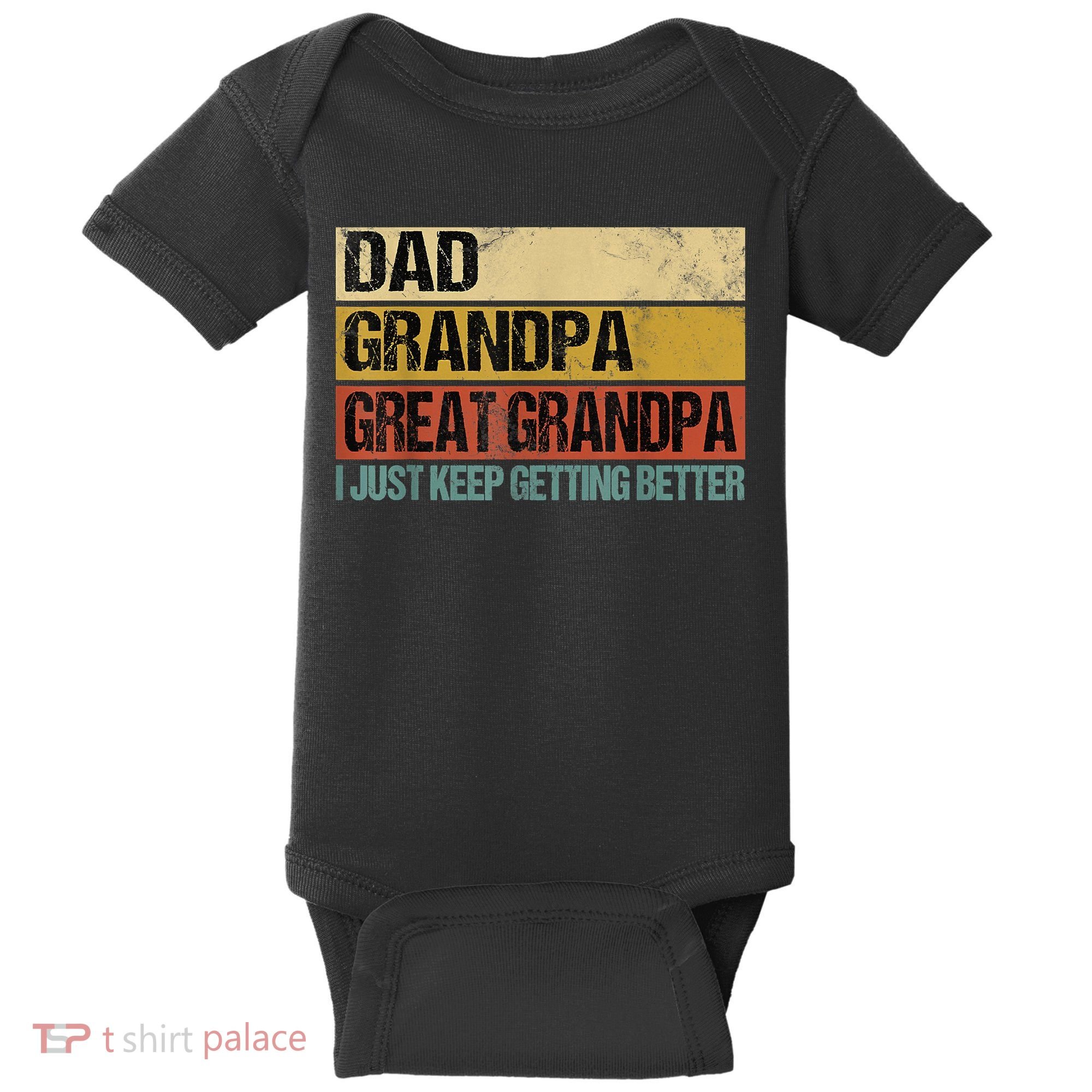 I Just Keep Getting Better Dad Grandpa Great Grandpa Baby Bodysuit