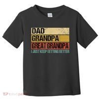 I Just Keep Getting Better Dad Grandpa Great Grandpa Toddler T-Shirt thumb 0