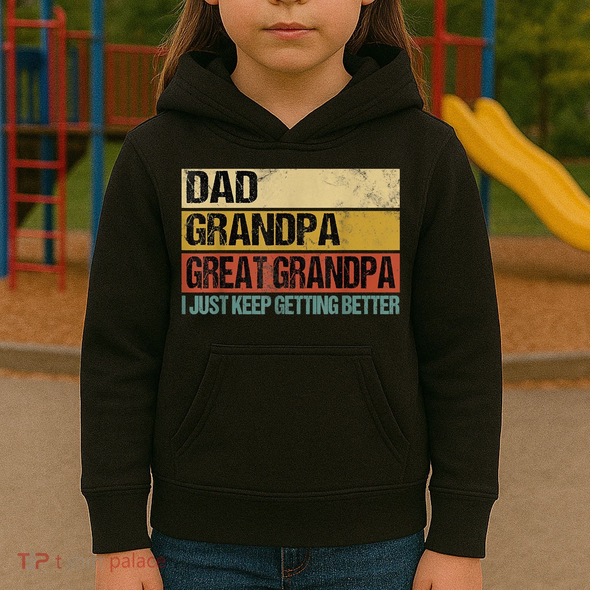 I Just Keep Getting Better Dad Grandpa Great Grandpa Kids Hoodie