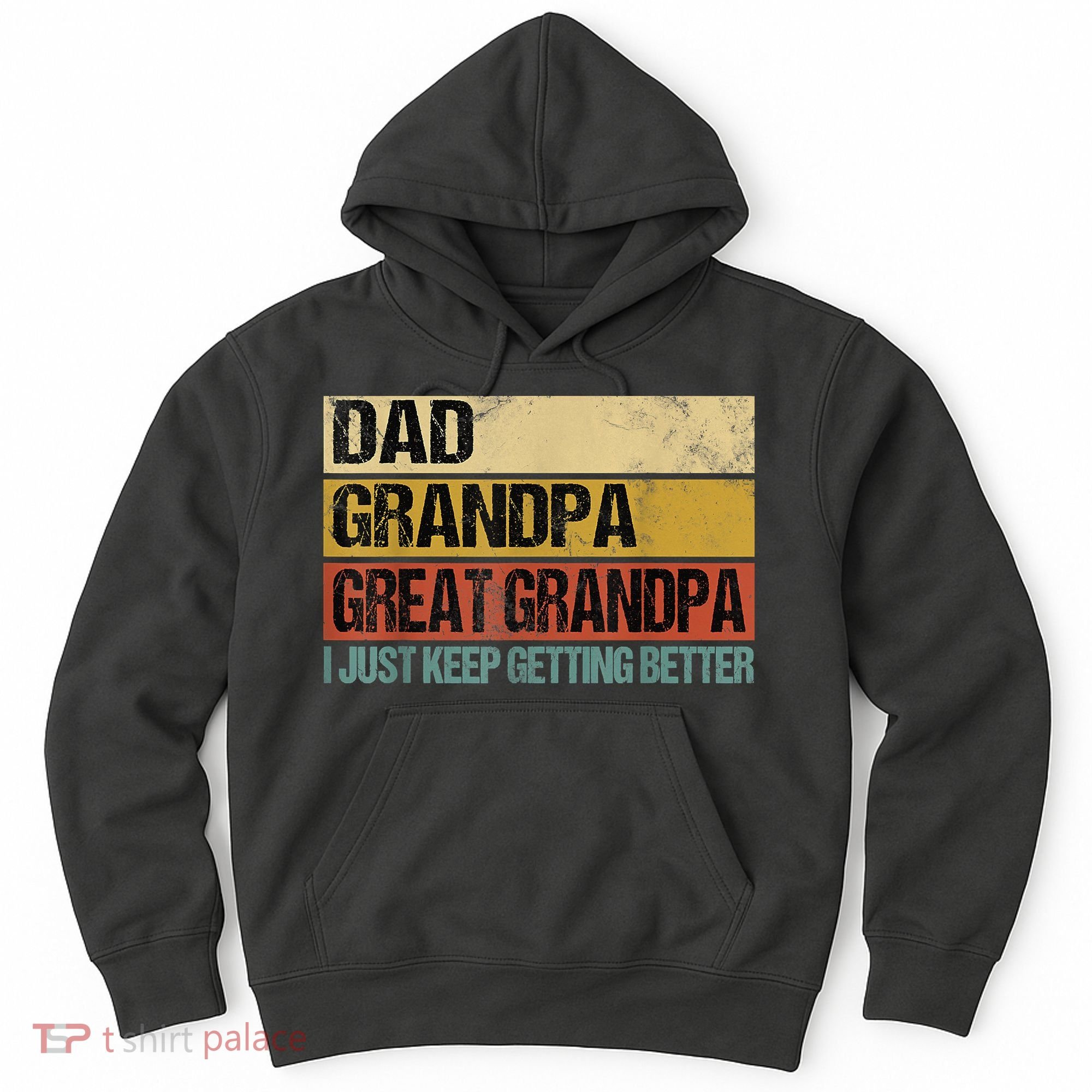 I Just Keep Getting Better Dad Grandpa Great Grandpa Hoodie