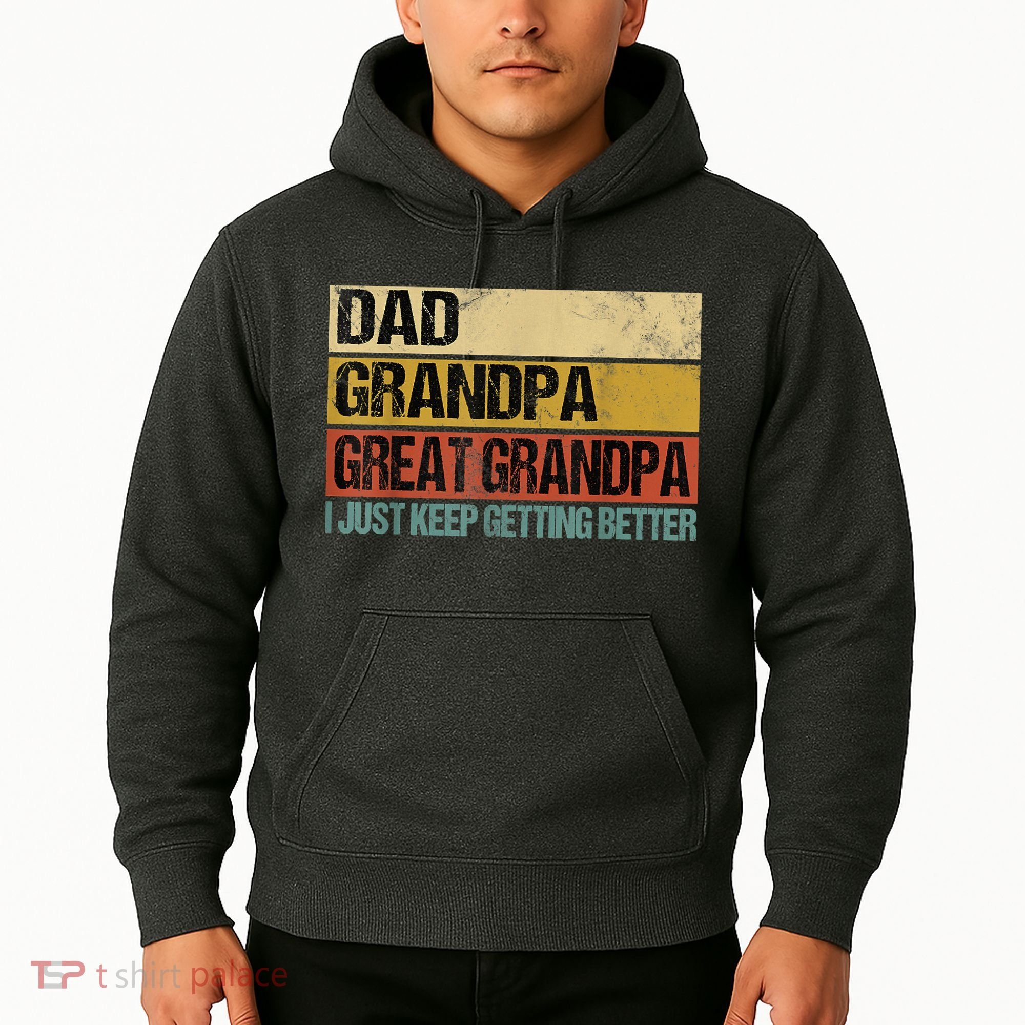 I Just Keep Getting Better Dad Grandpa Great Grandpa Hoodie