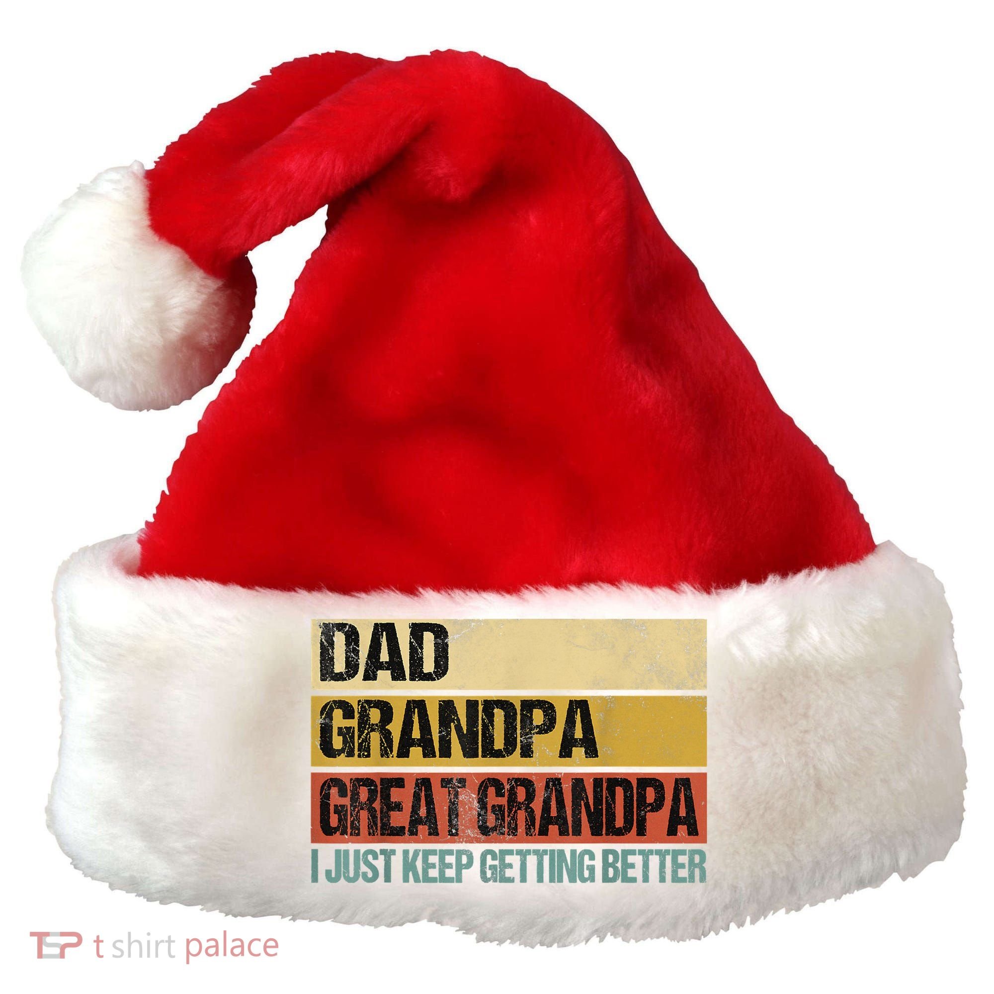 I Just Keep Getting Better Dad Grandpa Great Grandpa Santa Hat
