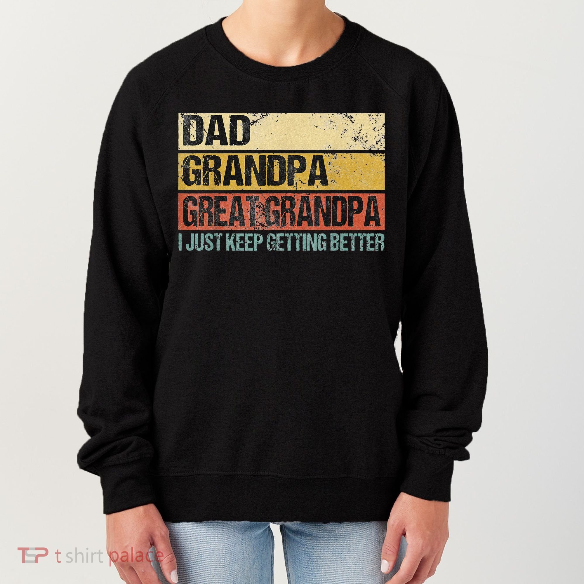 I Just Keep Getting Better Dad Grandpa Great Grandpa Women's Sweatshirt