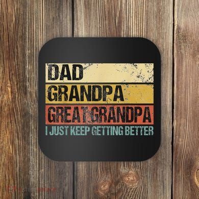 I Just Keep Getting Better Dad Grandpa Great Grandpa Coaster