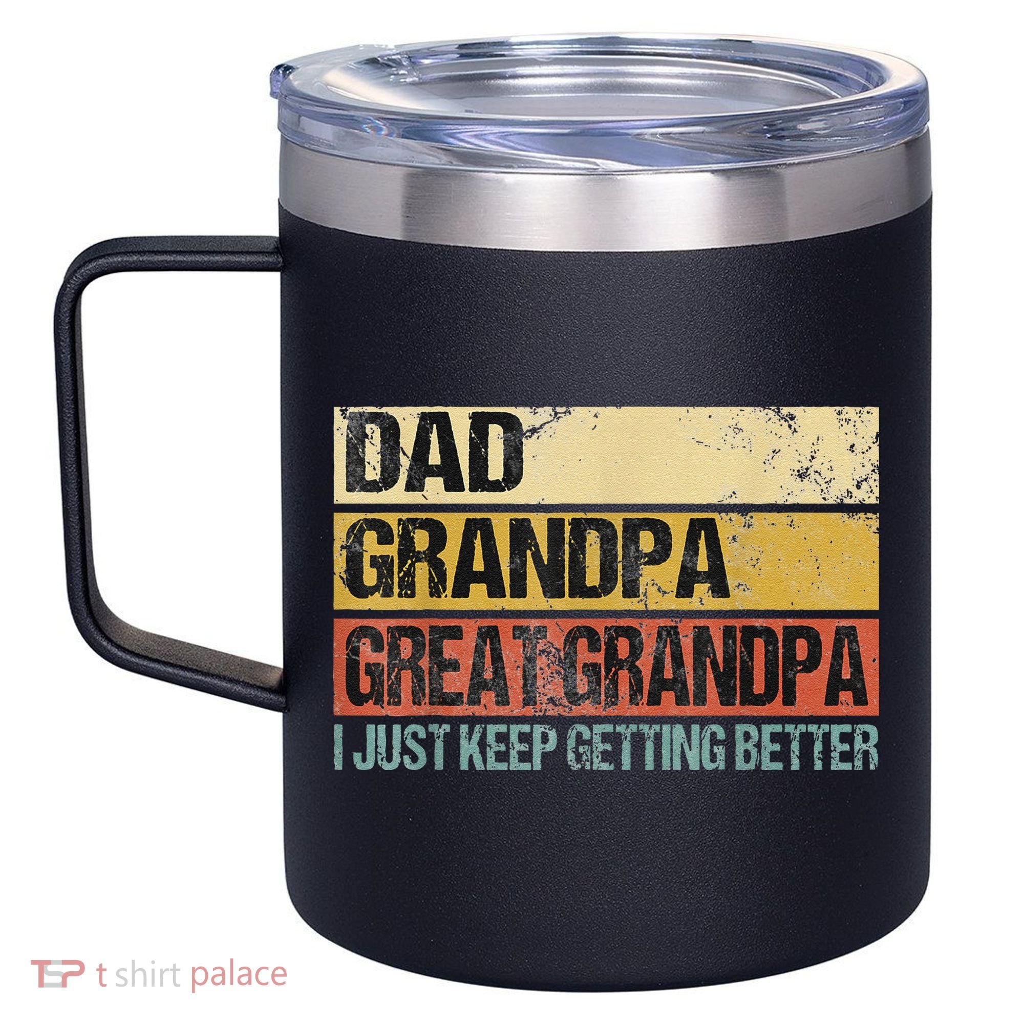 I Just Keep Getting Better Dad Grandpa Great Grandpa 12oz Stainless Steel Coffee Mug