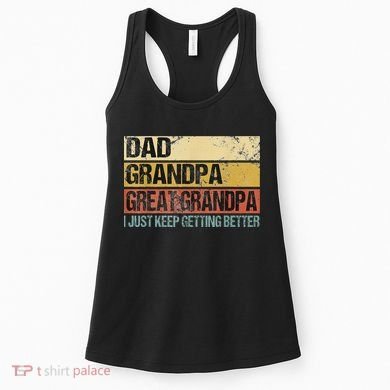 I Just Keep Getting Better Dad Grandpa Great Grandpa Women's Tank Top