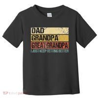 I Just Keep Getting Better Dad Grandpa Great Grandpa Toddler T-Shirt thumb 0