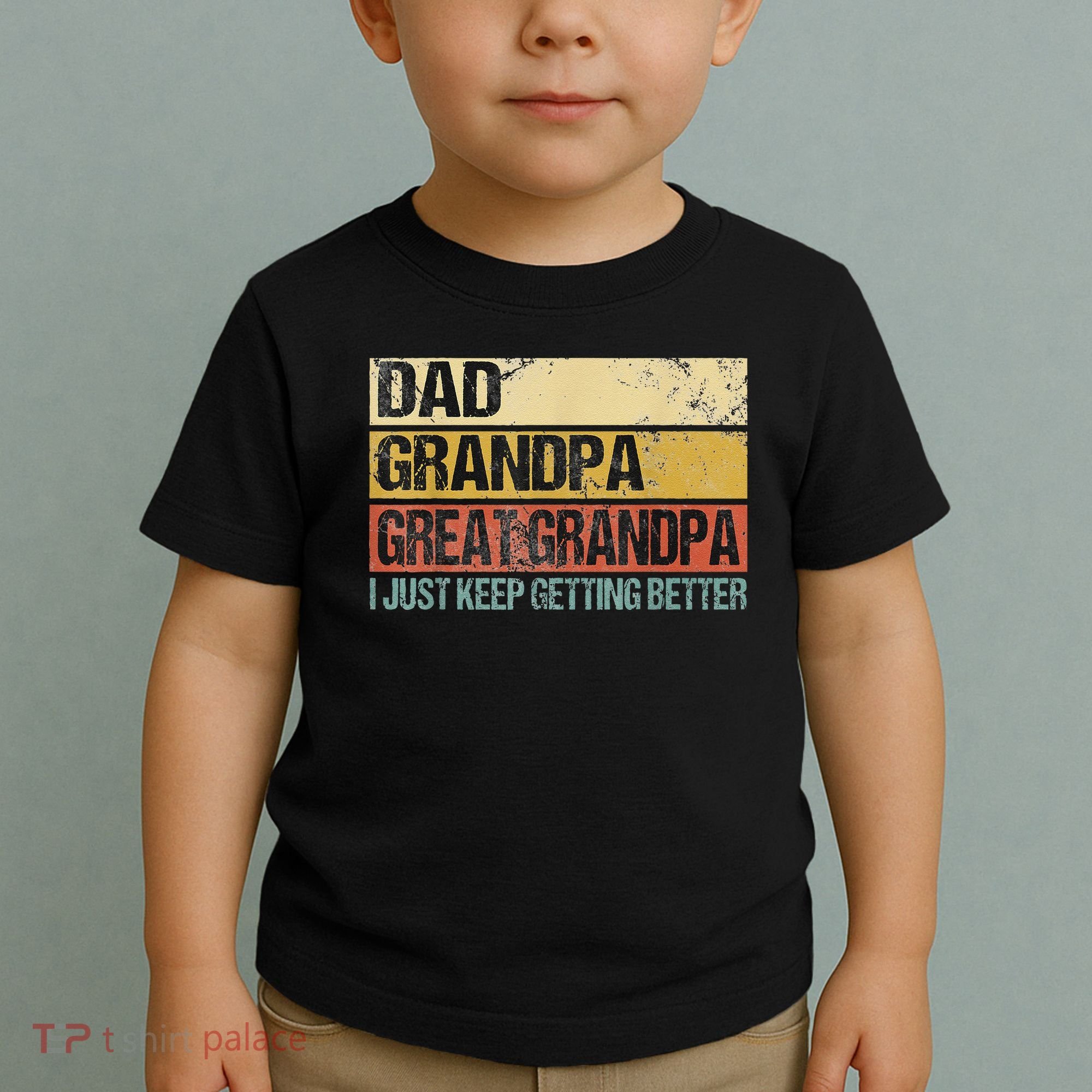 I Just Keep Getting Better Dad Grandpa Great Grandpa Toddler T-Shirt