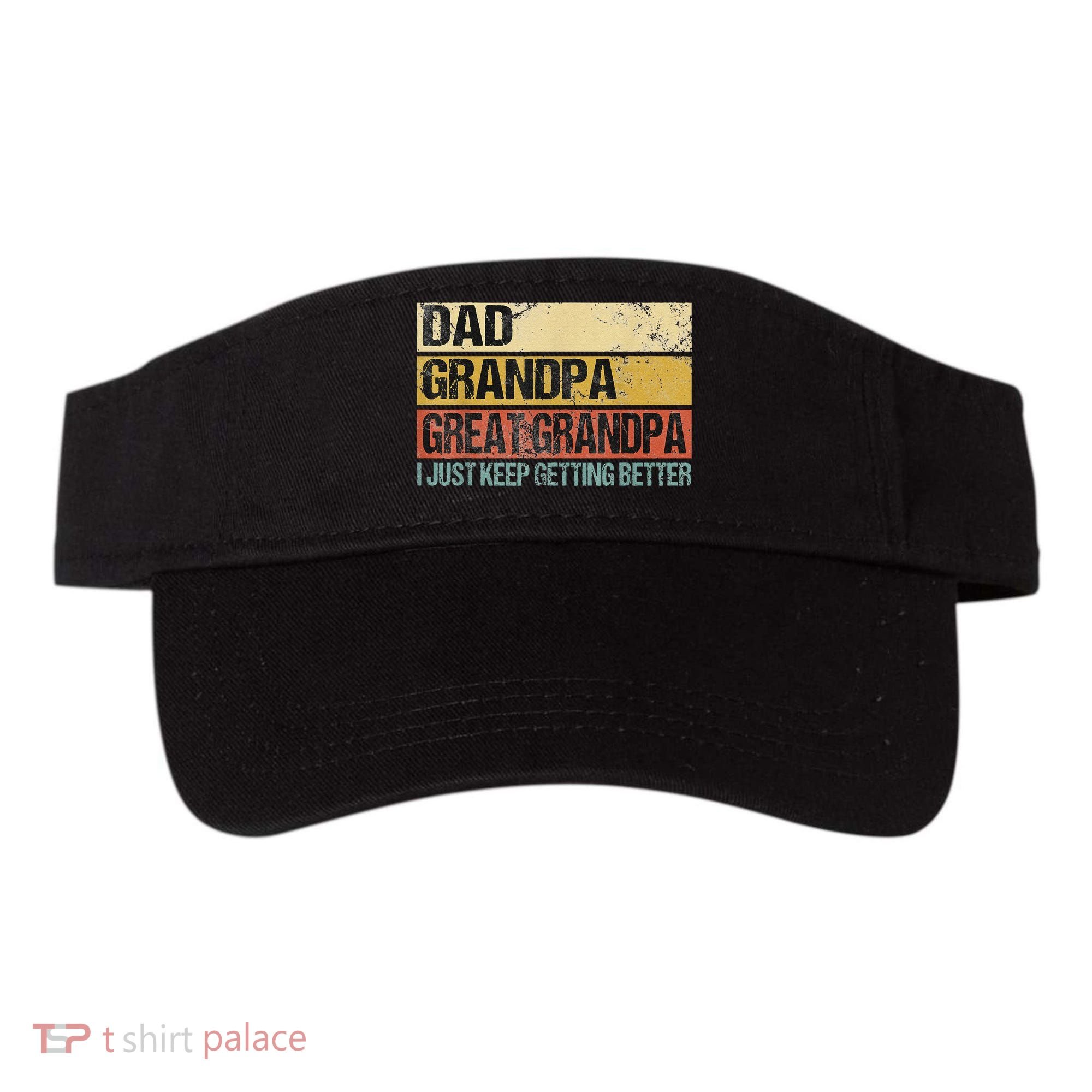 I Just Keep Getting Better Dad Grandpa Great Grandpa Visor