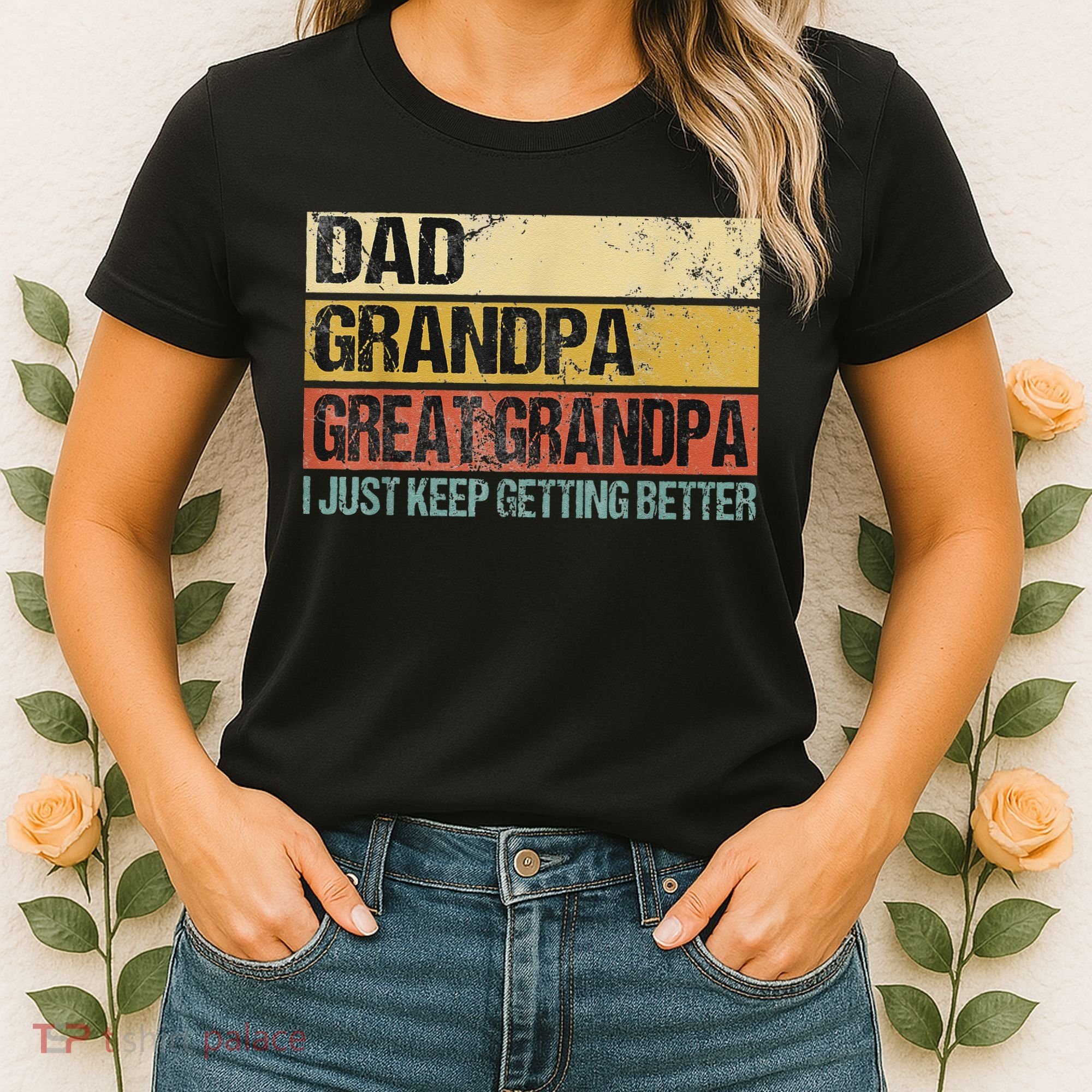 I Just Keep Getting Better Dad Grandpa Great Grandpa Women's T-Shirt