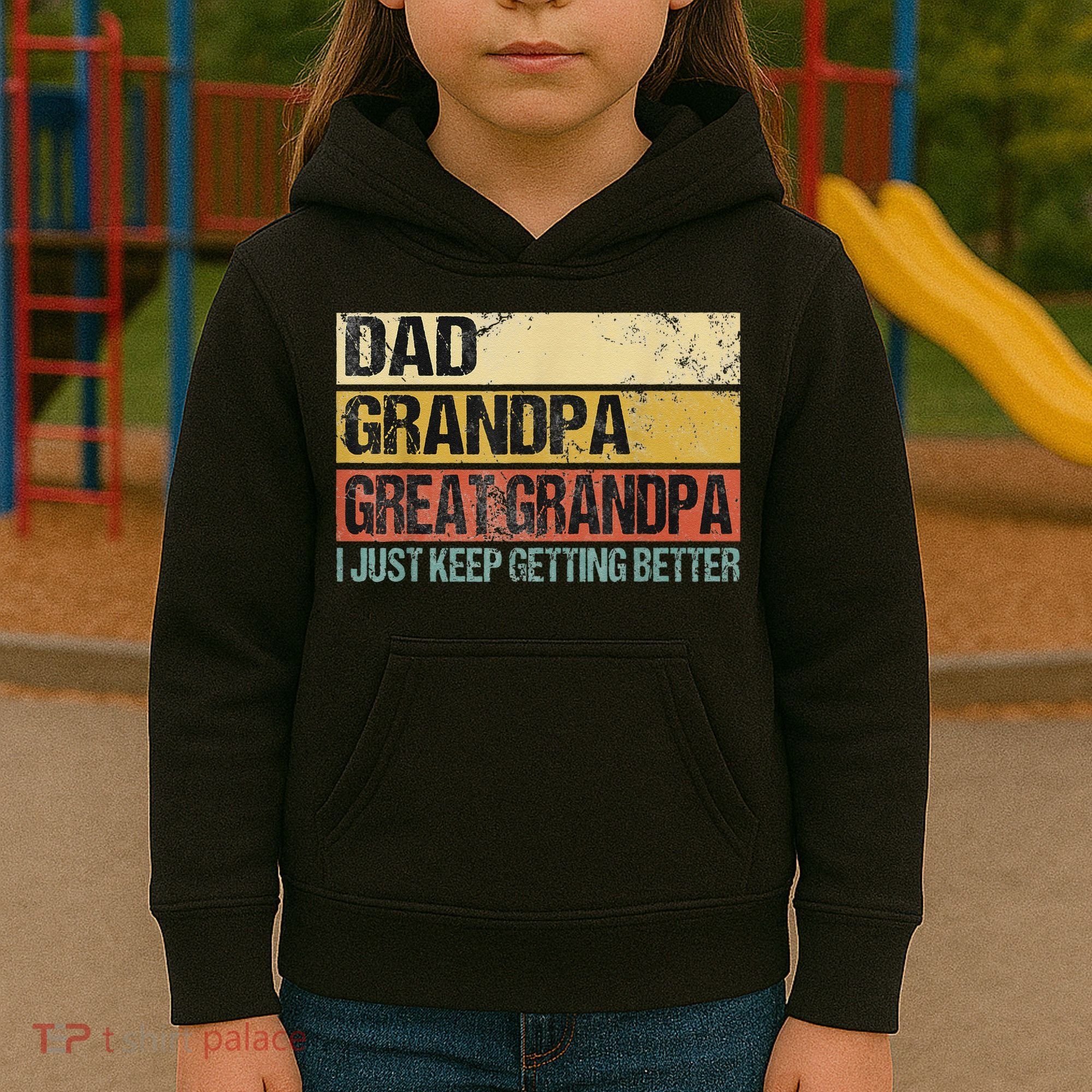I Just Keep Getting Better Dad Grandpa Great Grandpa Kids Hoodie
