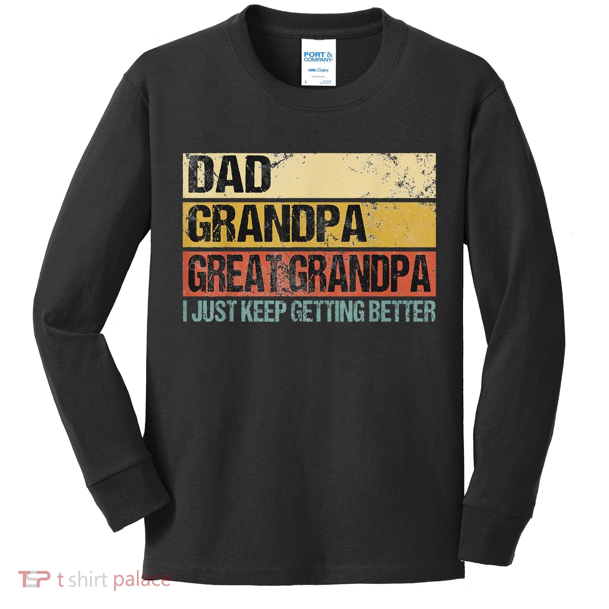 I Just Keep Getting Better Dad Grandpa Great Grandpa Kids Long Sleeve Shirt