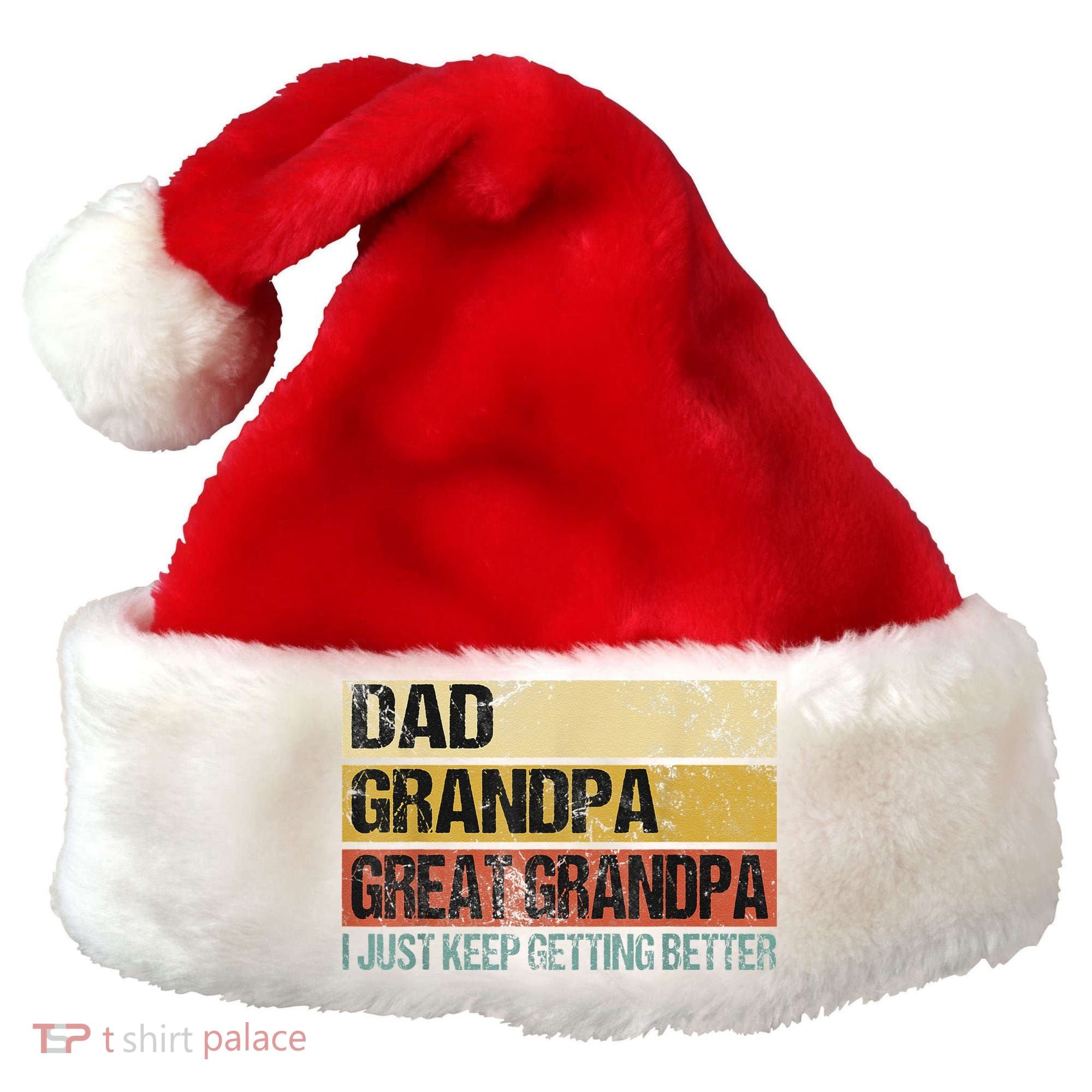 I Just Keep Getting Better Dad Grandpa Great Grandpa Santa Hat