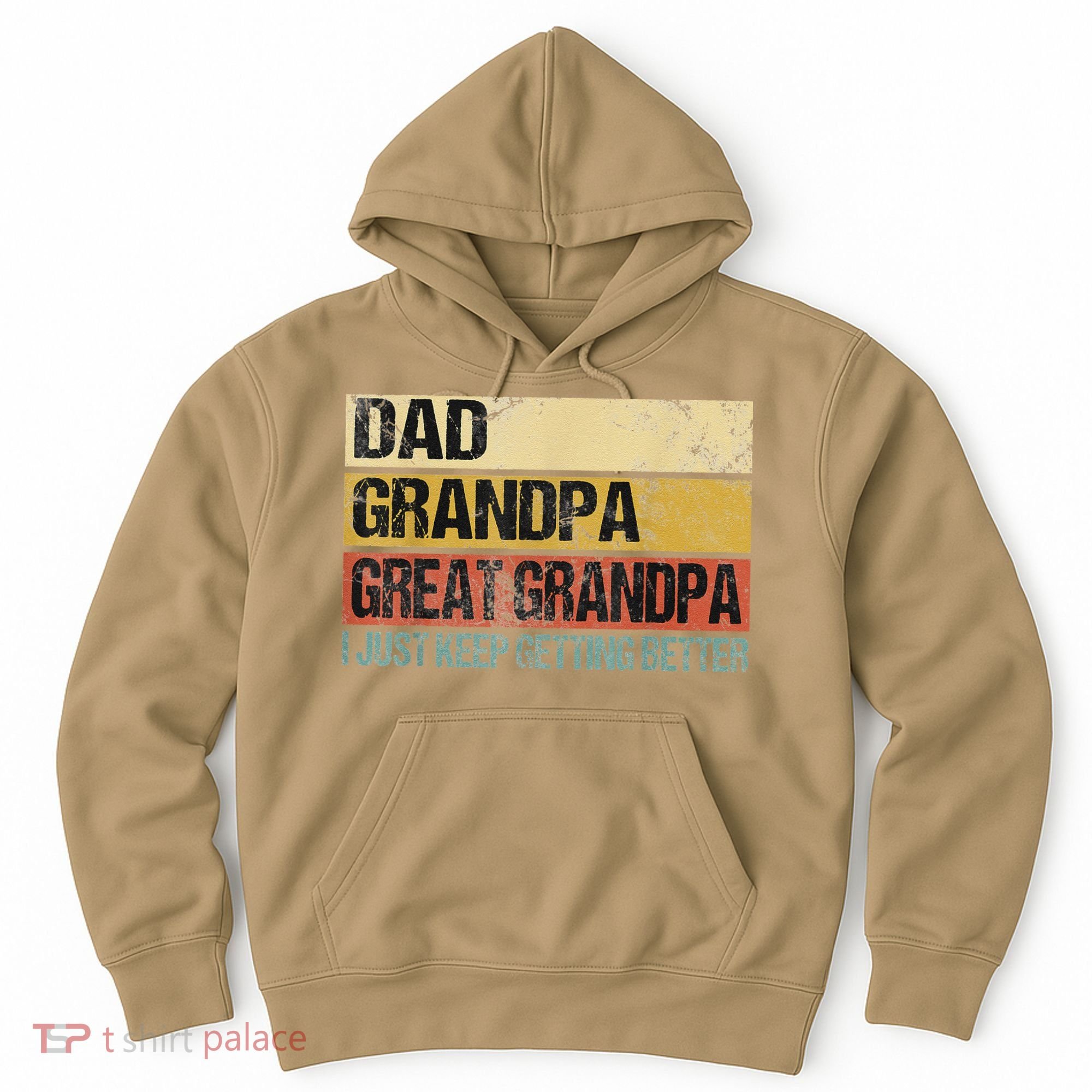 I Just Keep Getting Better Dad Grandpa Great Grandpa Hoodie