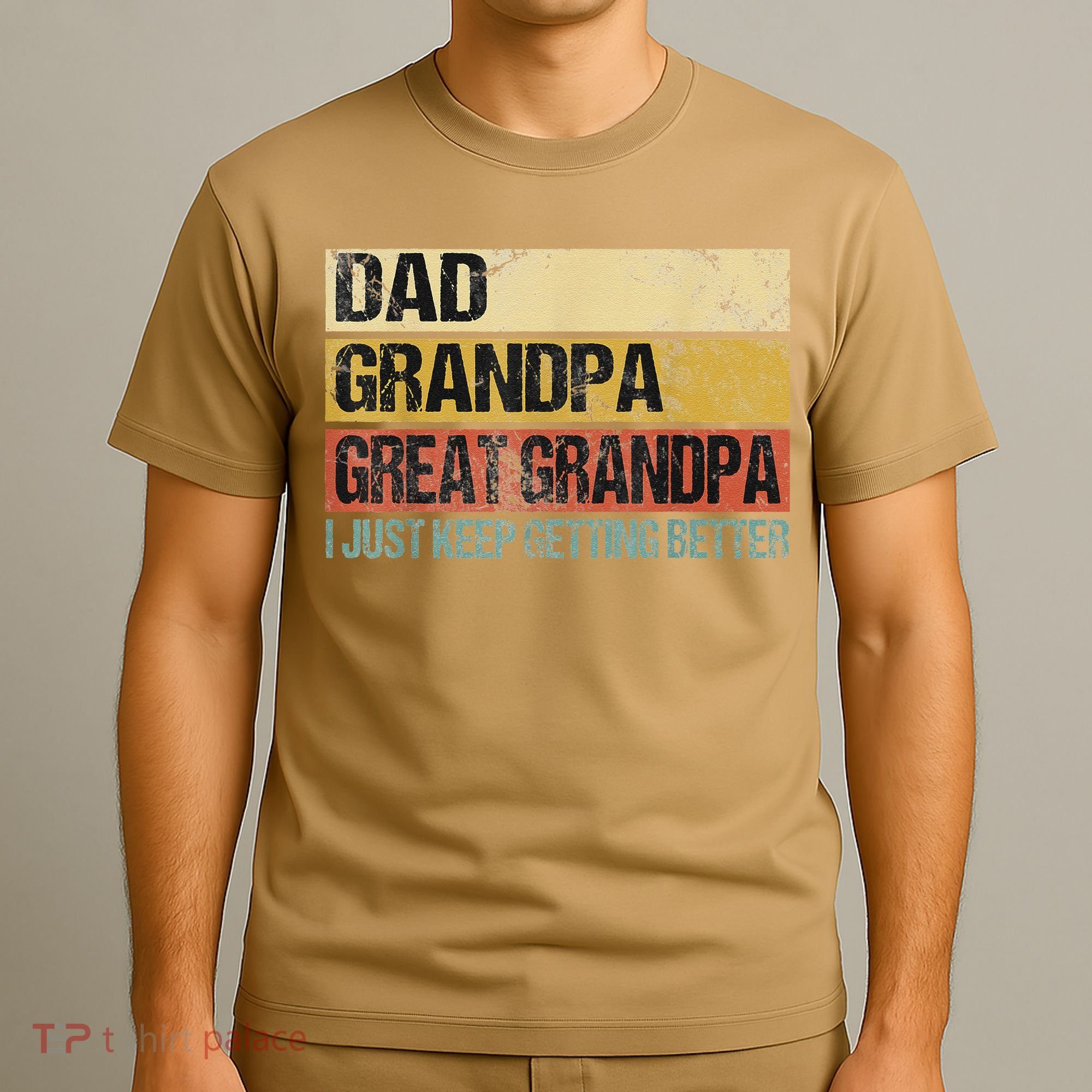 I Just Keep Getting Better Dad Grandpa Great Grandpa T-Shirt